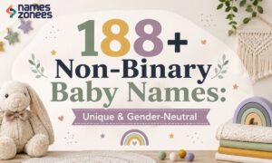 188+ Non-Binary Baby Names: Unique & Gender-Neutral